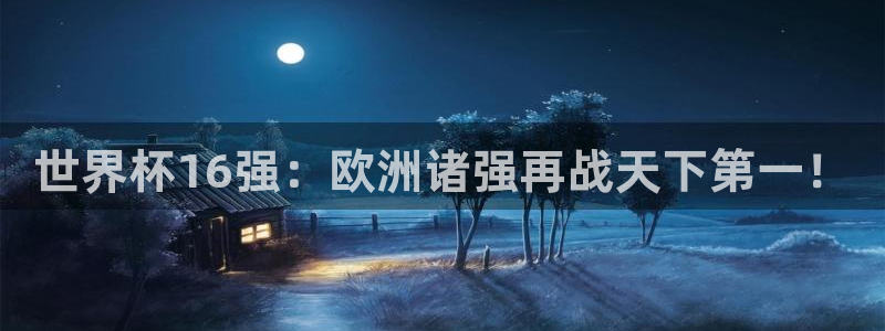 世界杯直播：世界杯16强：欧洲诸强再战天下第一！